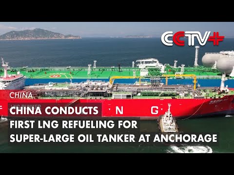 China Conducts First LNG Refueling for Super-Large Oil Tanker at Anchorage