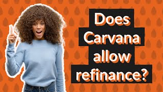 Does Carvana allow refinance?