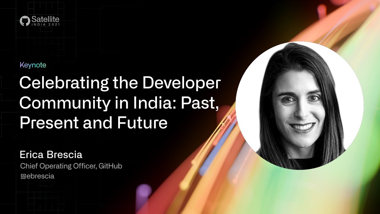 GitHub Satellite India 2021 - Celebrating the Developer Community in India: Past, Present and Future