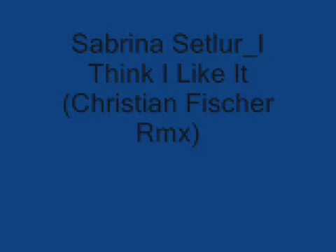 Christian Fischer vs Sabrina Setlur - I Think I Like It (Christian Fischer RMX)