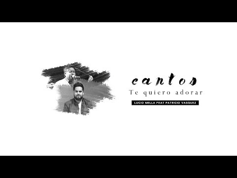 Lucio Mella 2017 - CANTOS - Te quiero adorar Feat Patricio Vasquez