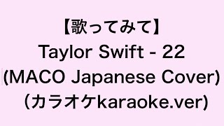 【歌ってみて】Taylor Swift - 22 (MACO Japanese Cover)（カラオケkaraoke.ver) 日本語(Japanese)&英語（English）字幕