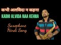 Kabhi Alvida Naa Kehna Instrumental Cover - Chalte Chalte | Saxophone Hindi Songs