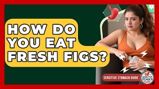 How Do You Eat Fresh Figs? - Sensitive Stomach Guide