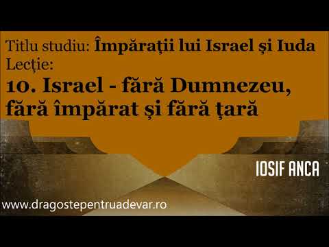 Iosif Anca - Israel fără Dumnezeu, fără împărat și fără țară (Împărații lui Israel și Iuda 10/20)