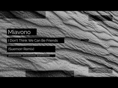 Miavono - I Don't Think We Can Be Friends (Suemorr remix)