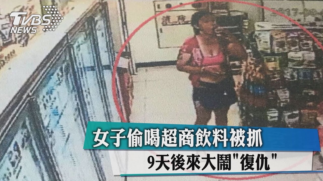 女子偷喝超商飲料被抓 9天後來大鬧「復仇」