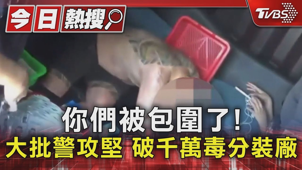 你們被包圍了！大批警攻堅　破千萬毒分裝廠