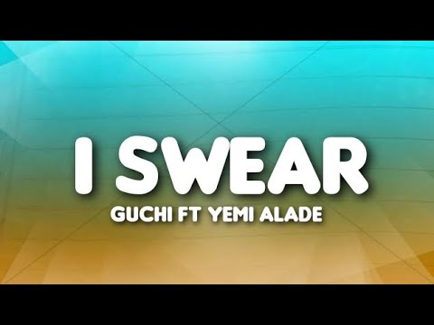 , title : 'Guchi - I Swear ft Yemi Alade (Lyrics)'