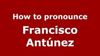 How to pronounce Francisco Antúnez