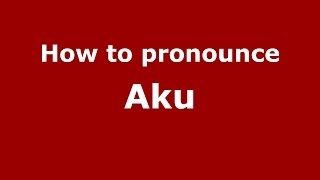 How to pronounce Aku