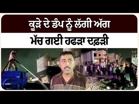 ਕੂ/ੜੇ ਦੇ ਡੰਪ ਨੂੰ ਲੱਗੀ ਅੱਗ, ਮੱਚ ਗਈ ਹਫ/ੜਾ ਦ/ਫ਼ੜੀ