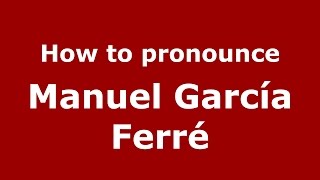 How to pronounce Manuel García Ferré