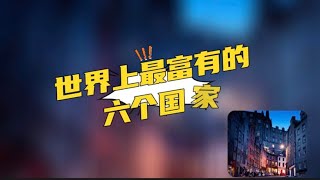 你知道世界最富有的六个国家有哪些吗？