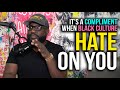 Keep Talking Sh T We See It As A Compliment How Toxic Black Culture Think They Re Insulting You