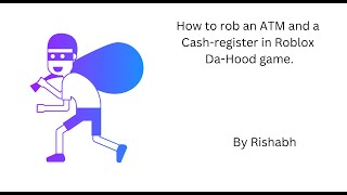 How to rob a da-hood ATM or a Cash-Register. By Rishabh