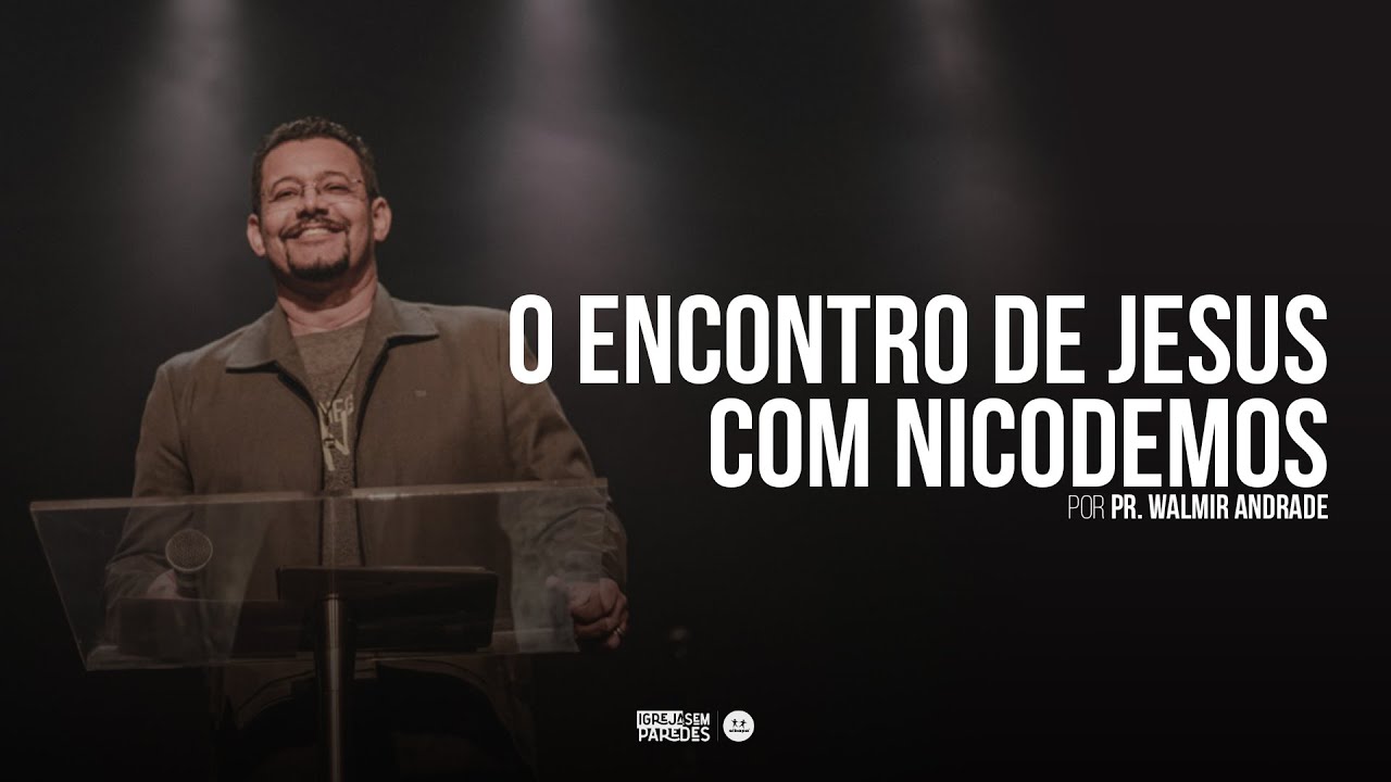 O encontro de Nicodemos com Jesus | Série "Encontros com Jesus" | pr. Walmir Andrade