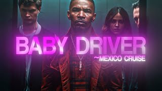 BABY DRIVER │ MEXICO CRUISE │ 4K EDIT