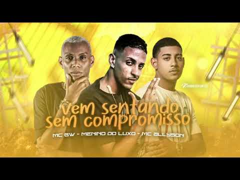 MENINO DO LUXO, MC ALLYSON & MC GW - VEM SENTADO SEM COMPROMISSO