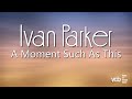 Ivan Parker - A Moment Such As This