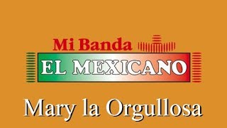 Mi Banda el Mexicano "Mary la Orgullosa" (Letra)