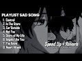 PLAYLIST MUSIC SAD SONG SPEED UP REVERB