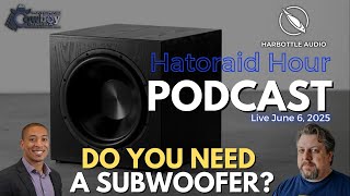 Do You REALLY Need A Subwoofer? w/ Harbottle Audio | Hatoraid Live | E28