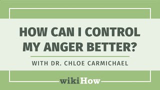 How to Better Control Your Anger| wikiHow Asks a Licensed Clinical Psychologist