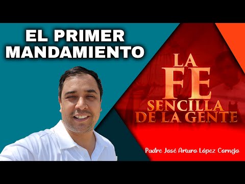 El Primer mandamiento de la Ley de Dios - Padre Arturo Cornejo