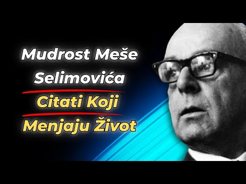 Mudrost Meše Selimovića: Citati i Izreke koje morate znati