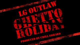 LG Outlaw - Ghetto Holiday (produced by Chill GoHard)