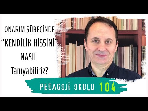 Pedagoji Okulu 104 - Onarım Sürecinde "Kendilik Hissini" Nasıl Tanıyabiliriz?
