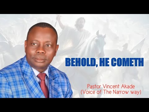 Behold He Cometh ll Pastor Vincent Akade (Voice of The Narrow Way)
