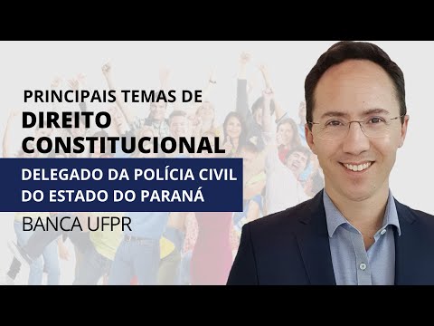 Principais Tópicos - Direito Constitucional - Delegado - PCPR - UFPR