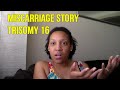 Miscarriage Story Trisomy 16 Our IVF Journey