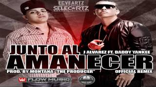 J Alvarez Ft Daddy Yankee - Junto Al Amanecer (Official Remix)