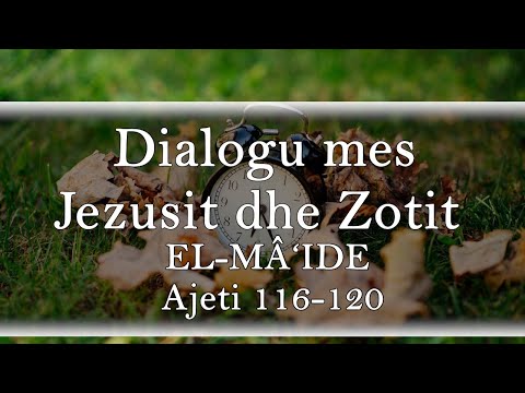 Dialogu mes Jezusit dhe Zotit -  Surja EL-MÂ‘IDE Ajeti 116-120