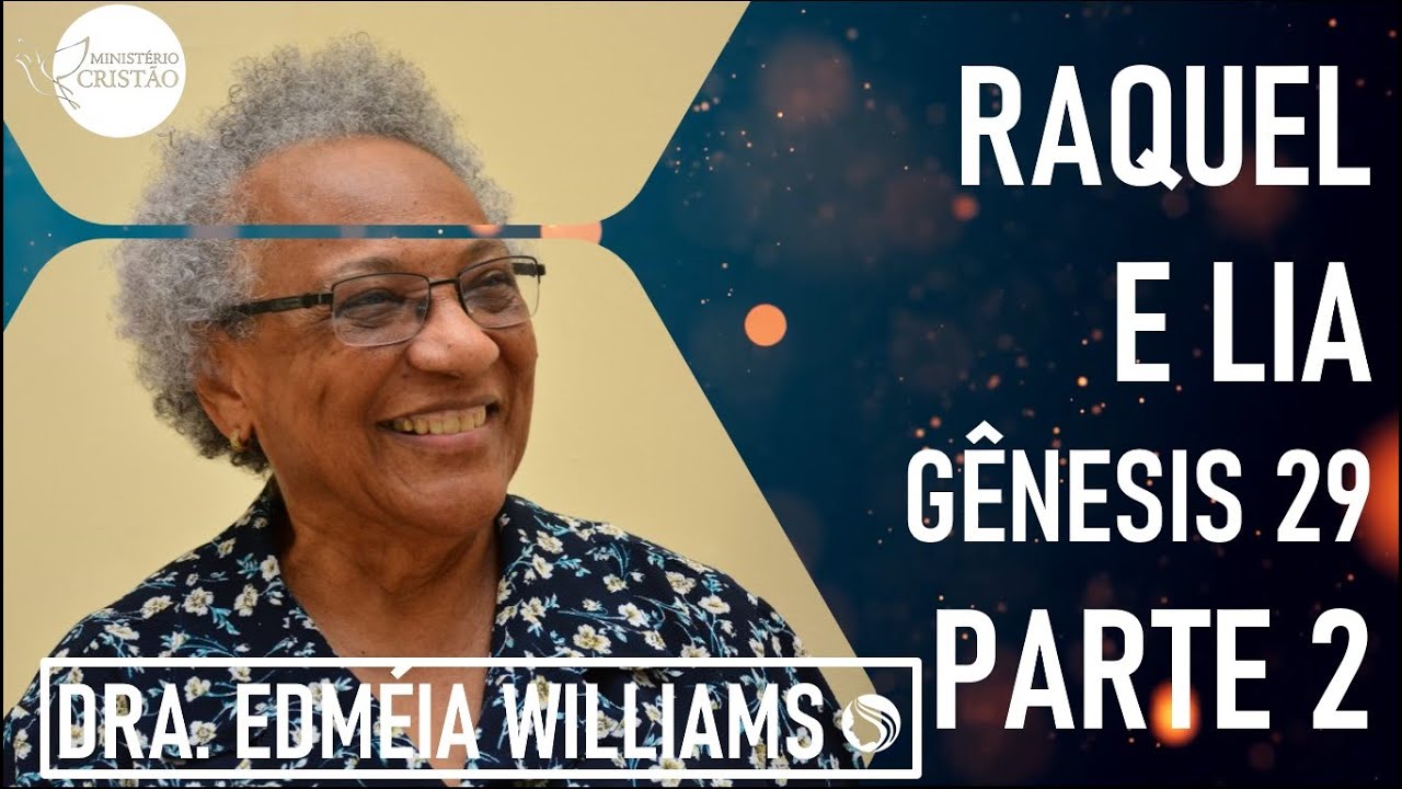 Raquel e Lia (Gênesis 29) - Parte 2 - Dra. Edméia Williams