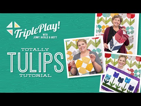 Triple Play: 3 New Tulip Projects with Jenny, Natalie & Misty of Missouri Star (Video Tutorial)