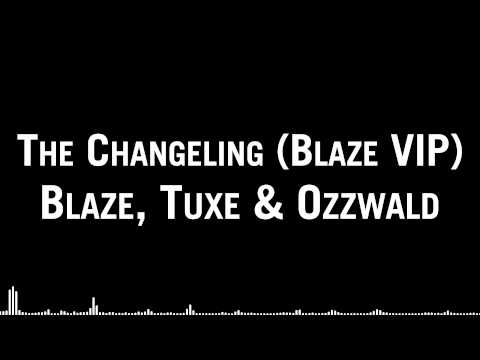 Blaze, Tuxe & Ozzwald - The Changeling (Blaze VIP)
