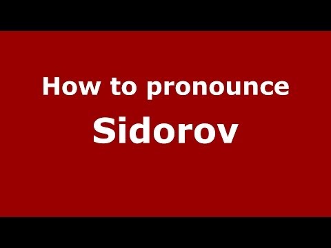 How to pronounce Sidorov (Russian/Russia) - PronounceNames.com
