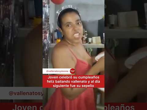 Joven celebró su cumpleaños feliz bailando vallenato y al día siguiente fue su sepelio