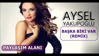 Remix - Aysel Yakupoğlu-Başka Biri Var (Remix)
