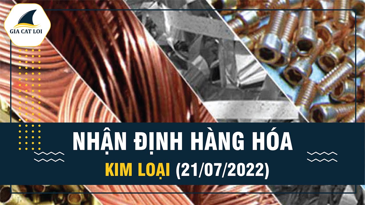 Nhận Định Thị Trường Kim Loại Ngày 21/07/2022