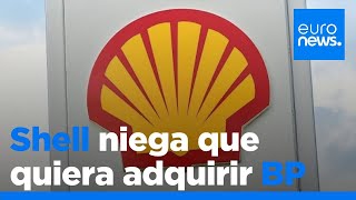 Shell niega que quiera adquirir BP tras los rumores sobre una posible fusión de las petroleras