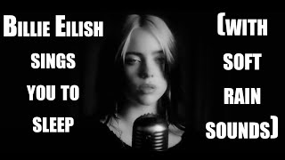 Billie Eilish sings you to sleep with soft rain sounds pt 1