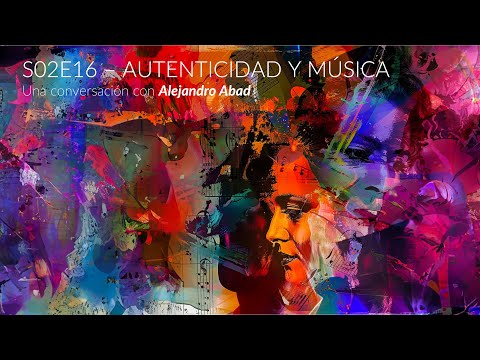 S02E16 - Alejandro Abad - Autenticidad y Música