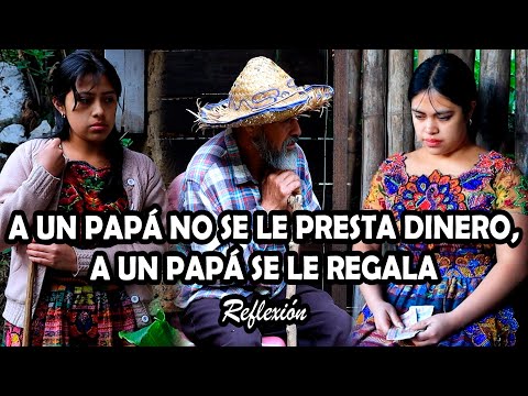 A UN PAPÁ NO SE LE PRESTA DINERO, A UN PAPÁ SE LE REGALA Reflexión