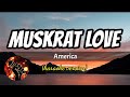 MUSKRAT LOVE - AMERICA (karaoke version)