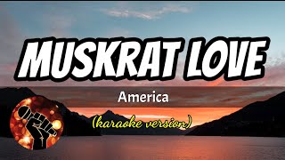 MUSKRAT LOVE - AMERICA (karaoke version)